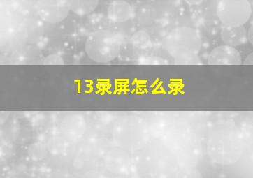 13录屏怎么录