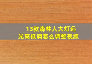 13款森林人大灯远光高低调怎么调整视频