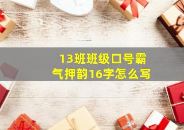 13班班级口号霸气押韵16字怎么写