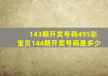 143期开奖号码495彩宝贝144期开奖号码是多少