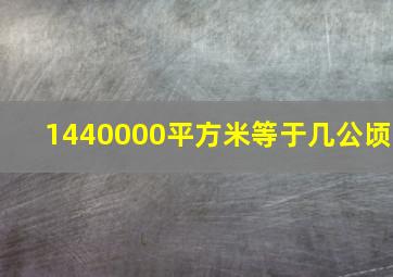 1440000平方米等于几公顷