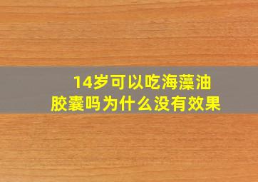 14岁可以吃海藻油胶囊吗为什么没有效果