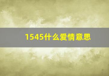 1545什么爱情意思