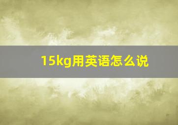 15kg用英语怎么说