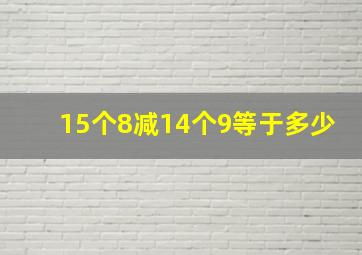 15个8减14个9等于多少