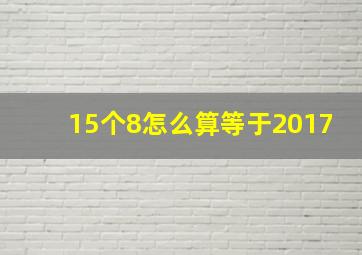 15个8怎么算等于2017