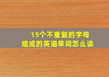 15个不重复的字母组成的英语单词怎么读