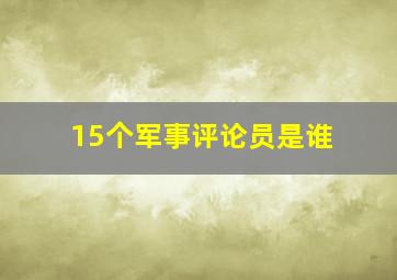 15个军事评论员是谁