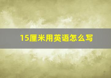 15厘米用英语怎么写