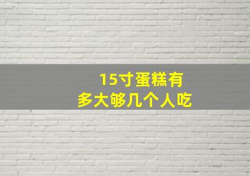 15寸蛋糕有多大够几个人吃