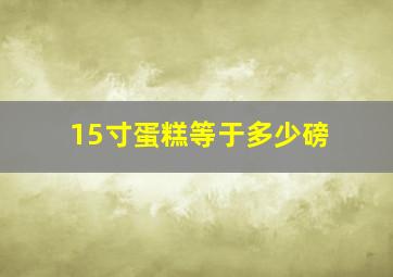 15寸蛋糕等于多少磅