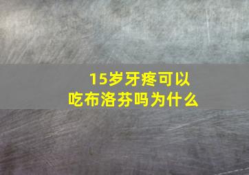 15岁牙疼可以吃布洛芬吗为什么