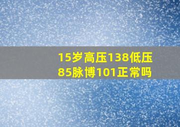 15岁高压138低压85脉博101正常吗