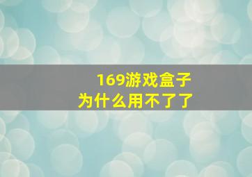 169游戏盒子为什么用不了了