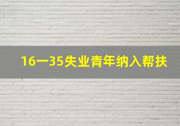 16一35失业青年纳入帮扶