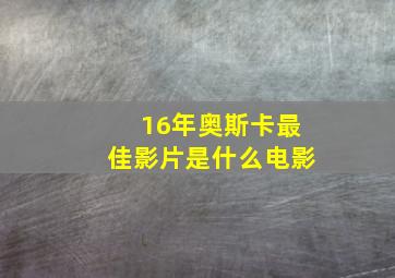 16年奥斯卡最佳影片是什么电影