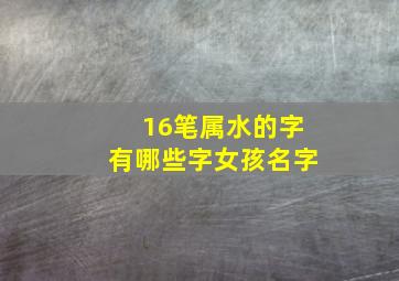 16笔属水的字有哪些字女孩名字