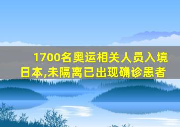 1700名奥运相关人员入境日本,未隔离已出现确诊患者