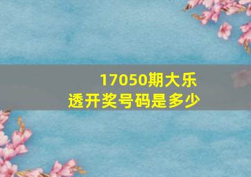 17050期大乐透开奖号码是多少