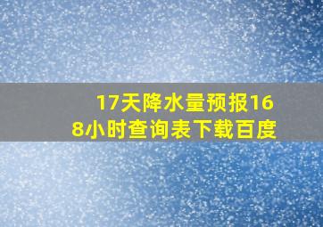 17天降水量预报168小时查询表下载百度