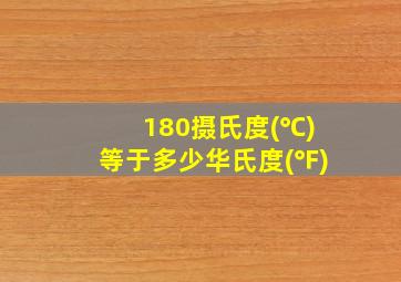 180摄氏度(℃)等于多少华氏度(℉)