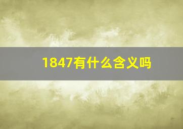 1847有什么含义吗