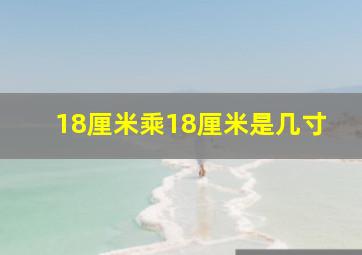 18厘米乘18厘米是几寸