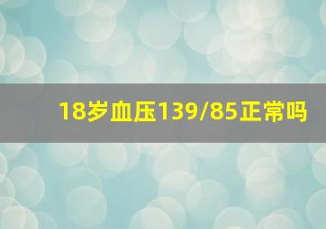 18岁血压139/85正常吗