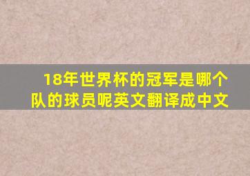 18年世界杯的冠军是哪个队的球员呢英文翻译成中文