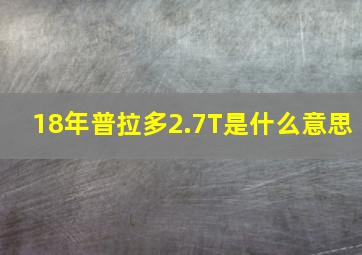 18年普拉多2.7T是什么意思