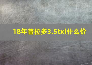 18年普拉多3.5txl什么价