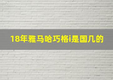 18年雅马哈巧格i是国几的