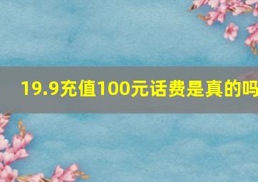 19.9充值100元话费是真的吗