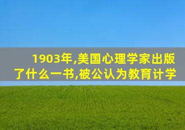 1903年,美国心理学家出版了什么一书,被公认为教育计学