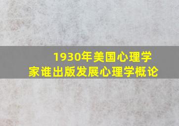 1930年美国心理学家谁出版发展心理学概论