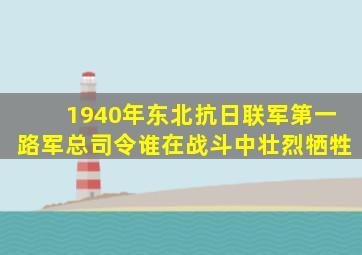 1940年东北抗日联军第一路军总司令谁在战斗中壮烈牺牲