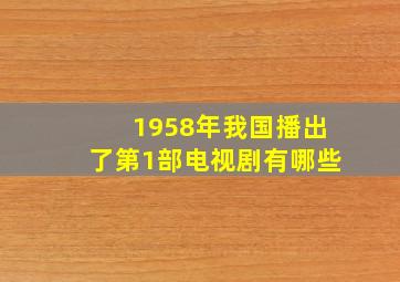 1958年我国播出了第1部电视剧有哪些