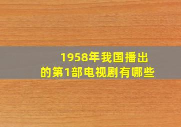 1958年我国播出的第1部电视剧有哪些