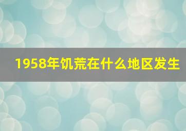 1958年饥荒在什么地区发生