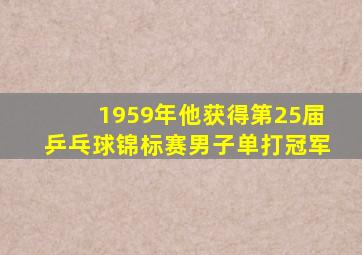 1959年他获得第25届乒乓球锦标赛男子单打冠军