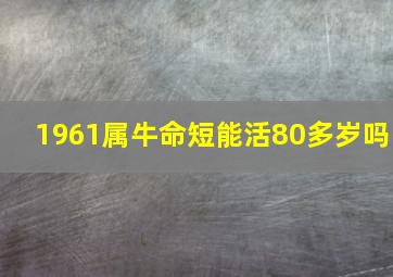 1961属牛命短能活80多岁吗