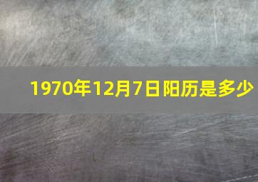 1970年12月7日阳历是多少