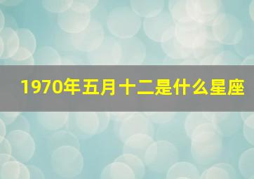 1970年五月十二是什么星座