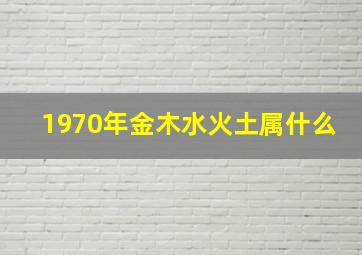 1970年金木水火土属什么