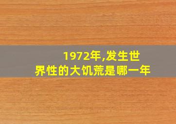 1972年,发生世界性的大饥荒是哪一年