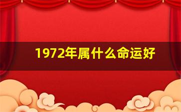 1972年属什么命运好