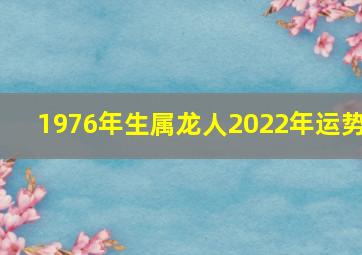 1976年生属龙人2022年运势