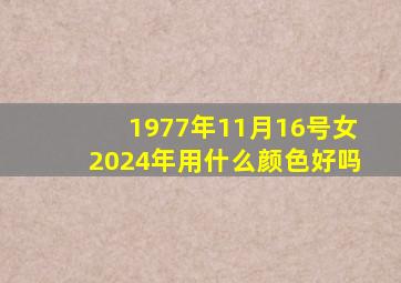 1977年11月16号女2024年用什么颜色好吗