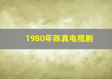 1980年陈真电视剧