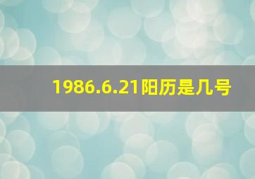 1986.6.21阳历是几号